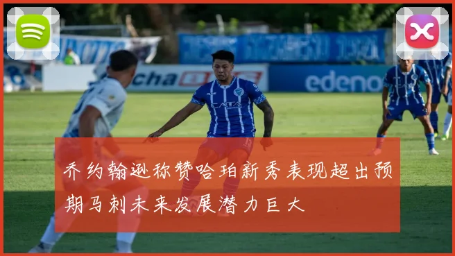 乔约翰逊称赞哈珀新秀表现超出预期马刺未来发展潜力巨大